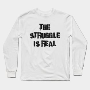 The Struggle is Real Long Sleeve T-Shirt